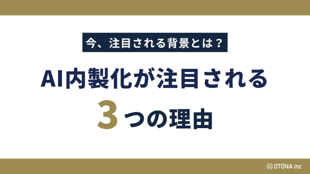 「今、注目される背景とは？」というサブタイトルと、「AI内製化が注目される3つの理由」というタイトルで構成されたテキストカード。