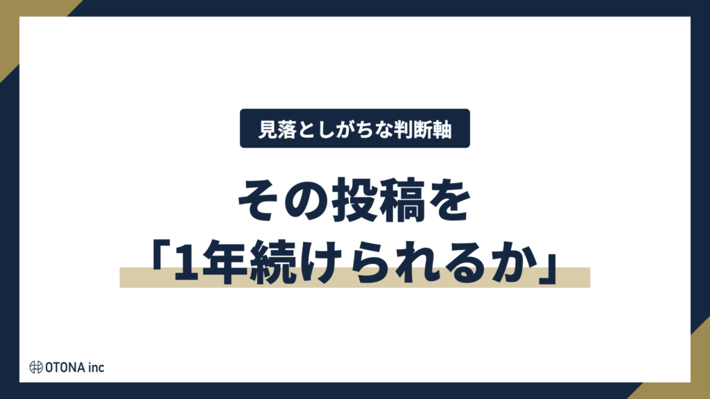 見落としがちな判断軸:その投稿を1年続けられるか
